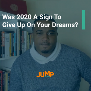 Was 2020 A Sign to Give Up On your Dreams?