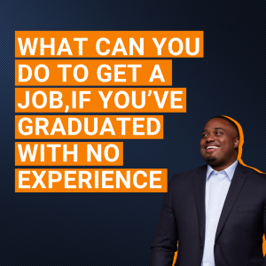 What can you do to get a job,if you’ve graduated with no experience